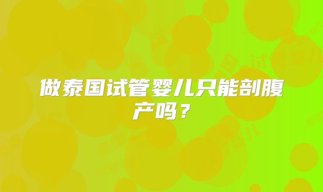 做泰国试管婴儿只能剖腹产吗？