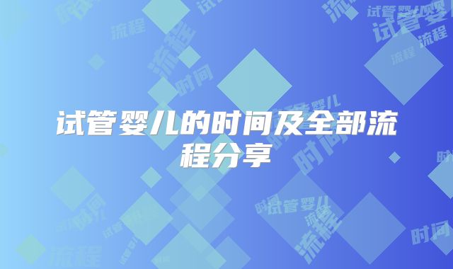 试管婴儿的时间及全部流程分享