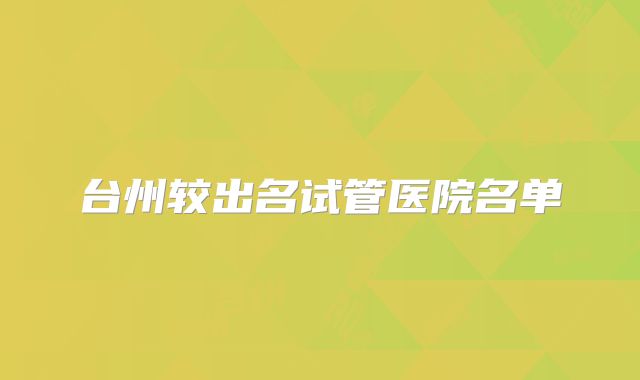 台州较出名试管医院名单