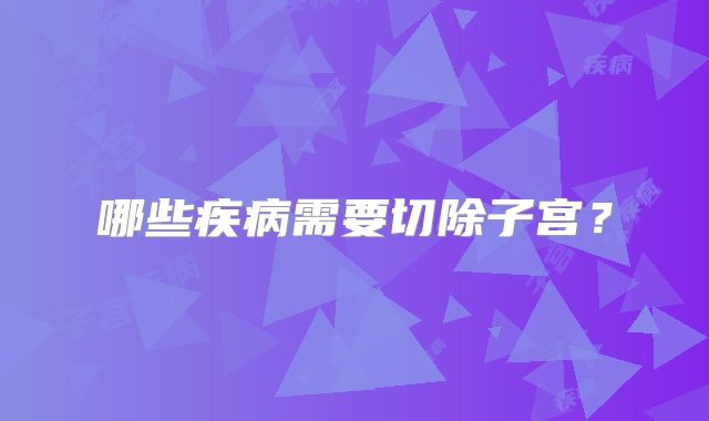 哪些疾病需要切除子宫?