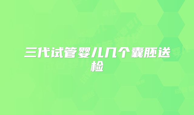 三代试管婴儿几个囊胚送检