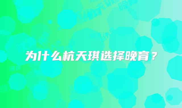 为什么杭天琪选择晚育？