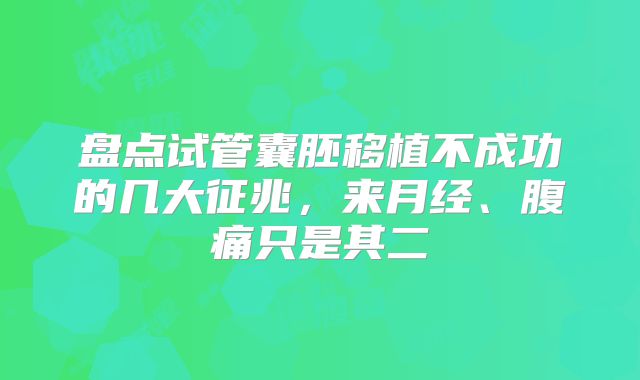 盘点试管囊胚移植不成功的几大征兆,来月经、腹痛只是其二