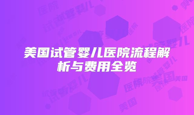 美国试管婴儿医院流程解析与费用全览