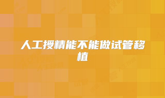 人工授精能不能做试管移植