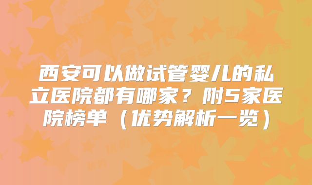 西安可以做试管婴儿的私立医院都有哪家？附5家医院榜单（优势解析一览）
