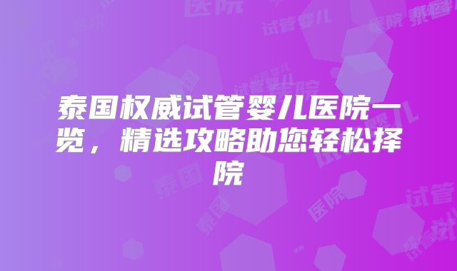 泰国权威试管婴儿医院一览，精选攻略助您轻松择院