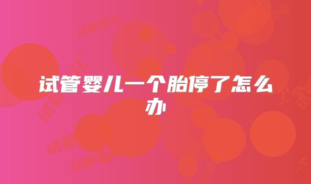 试管婴儿一个胎停了怎么办