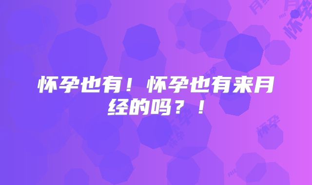 怀孕也有！怀孕也有来月经的吗？！