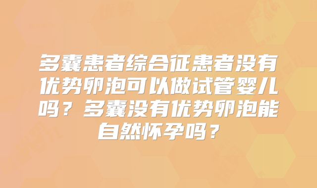 多囊患者综合征患者没有优势卵泡可以做试管婴儿吗?多囊没有优势卵泡能自然怀孕吗?
