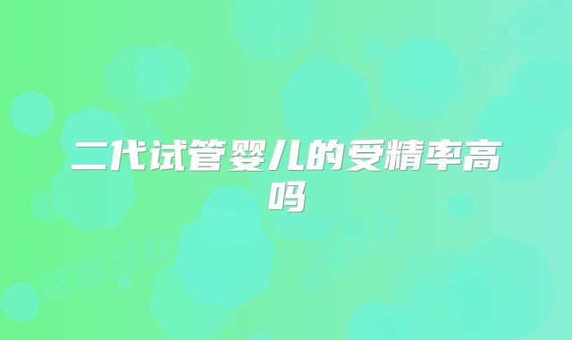 二代试管婴儿的受精率高吗