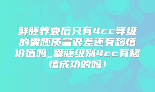 鲜胚养囊后只有4cc等级的囊胚质量很差还有移植价值吗_囊胚级别4cc有移植成功的吗!