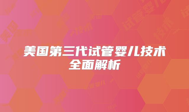 美国第三代试管婴儿技术全面解析