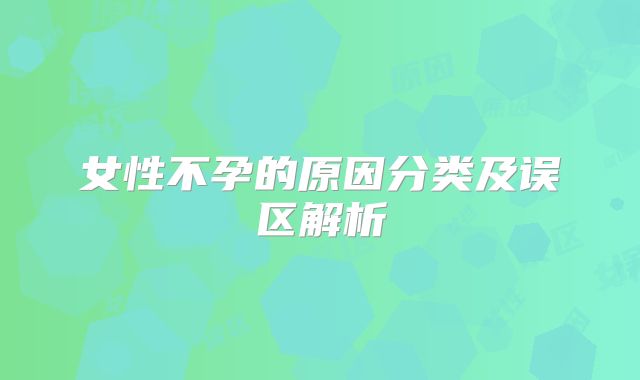 女性不孕的原因分类及误区解析