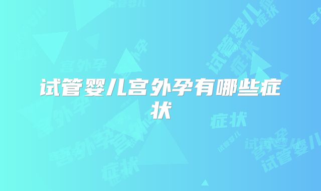 试管婴儿宫外孕有哪些症状