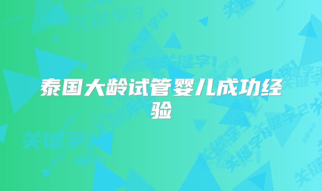 泰国大龄试管婴儿成功经验