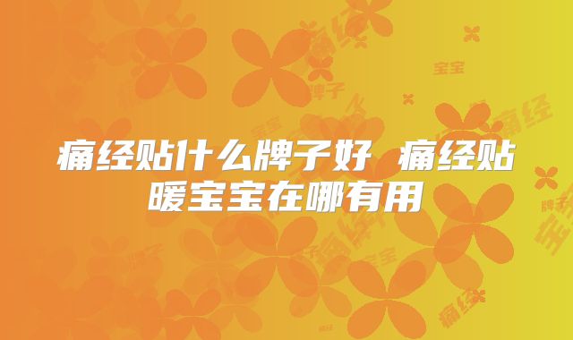 痛经贴什么牌子好 痛经贴暖宝宝在哪有用