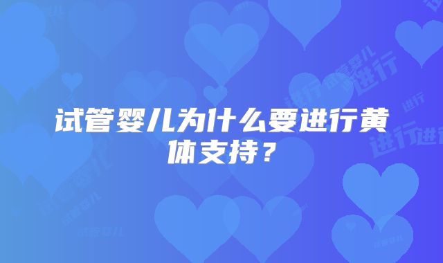 试管婴儿为什么要进行黄体支持?