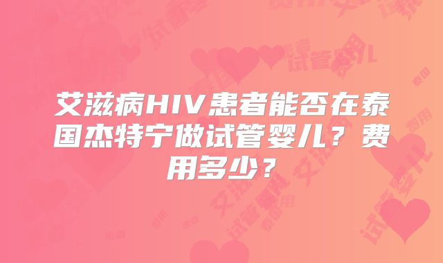 艾滋病HIV患者能否在泰国杰特宁做试管婴儿？费用多少？