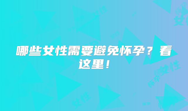 哪些女性需要避免怀孕?看这里!