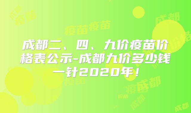 成都二、四、九价疫苗价格表公示-成都九价多少钱一针2020年！