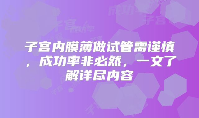 子宫内膜薄做试管需谨慎，成功率非必然，一文了解详尽内容