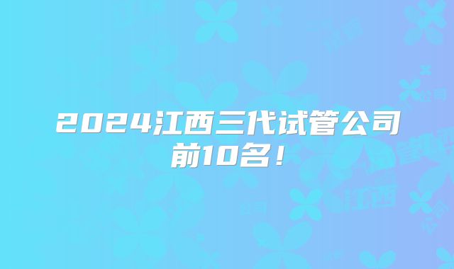 2024江西三代试管公司前10名！