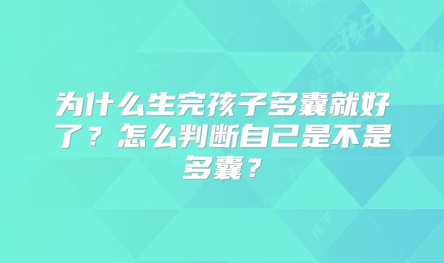 为什么生完孩子多囊就好了?怎么判断自己是不是多囊?