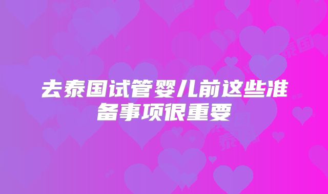 去泰国试管婴儿前这些准备事项很重要