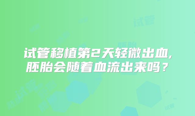 试管移植第2天轻微出血,胚胎会随着血流出来吗？
