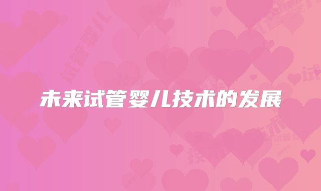 未来试管婴儿技术的发展