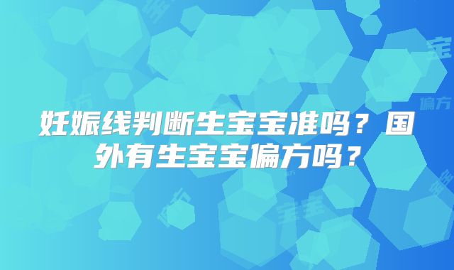 妊娠线判断生宝宝准吗？国外有生宝宝偏方吗？
