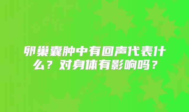 卵巢囊肿中有回声代表什么？对身体有影响吗？