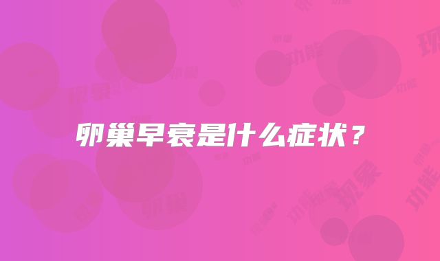 卵巢早衰是什么症状？