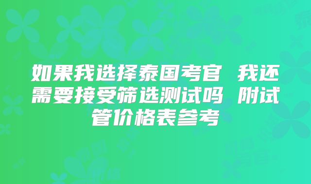 如果我选择泰国考官 我还需要接受筛选测试吗 附试管价格表参考