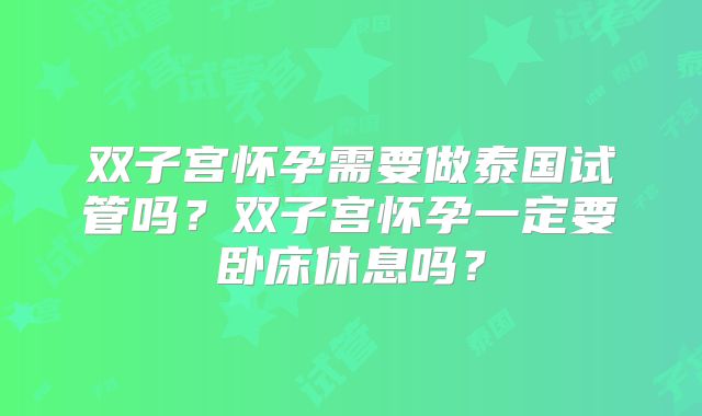 双子宫怀孕需要做泰国试管吗?双子宫怀孕一定要卧床休息吗?