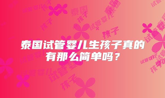 泰国试管婴儿生孩子真的有那么简单吗？