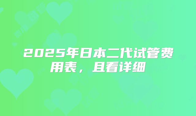 2025年日本二代试管费用表，且看详细
