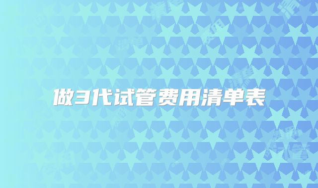 做3代试管费用清单表