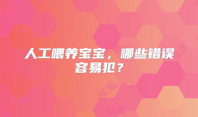 人工喂养宝宝，哪些错误容易犯？
