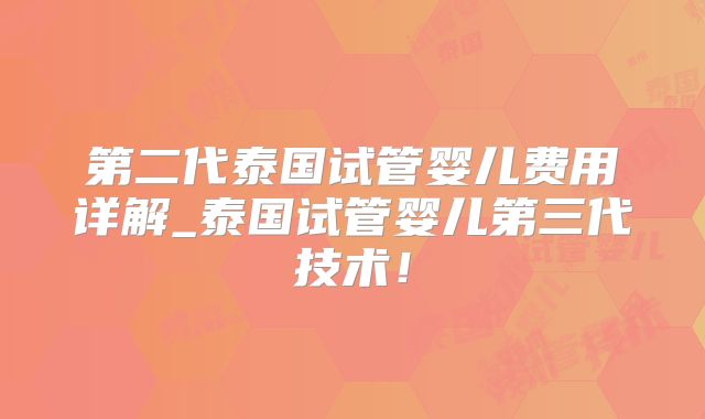 第二代泰国试管婴儿费用详解_泰国试管婴儿第三代技术!