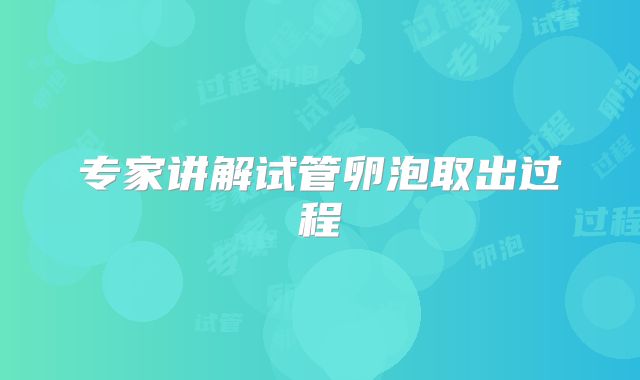 专家讲解试管卵泡取出过程