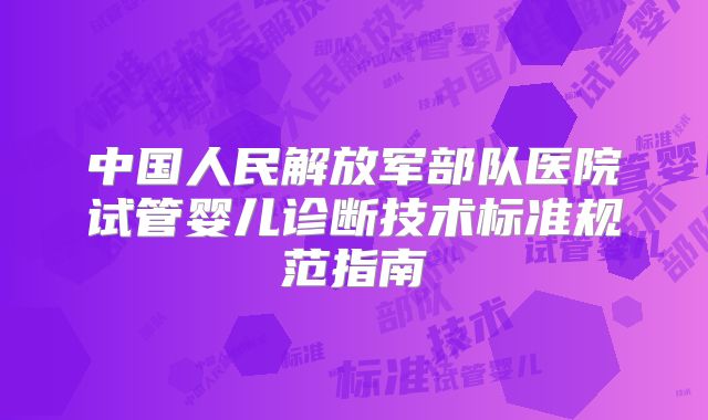 中国人民解放军部队医院试管婴儿诊断技术标准规范指南