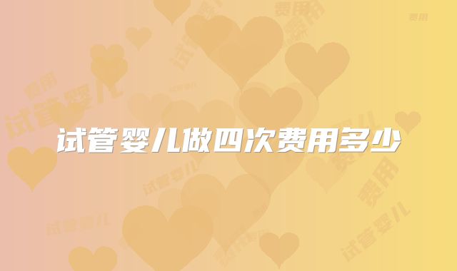 试管婴儿做四次费用多少