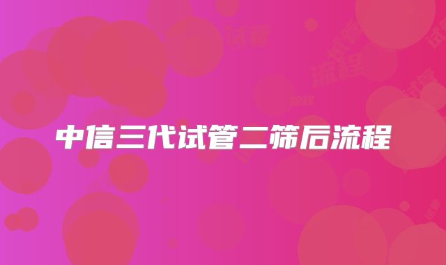 中信三代试管二筛后流程