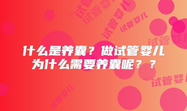 什么是养囊?做试管婴儿为什么需要养囊呢??