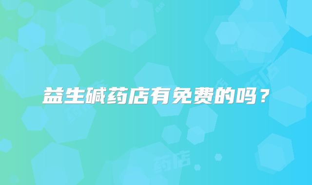 益生碱药店有免费的吗？