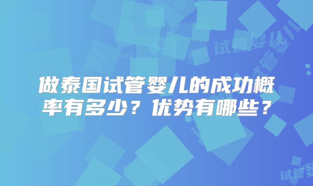 做泰国试管婴儿的成功概率有多少?优势有哪些?