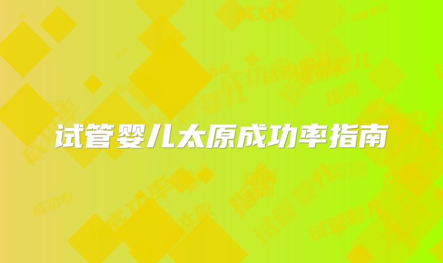 试管婴儿太原成功率指南