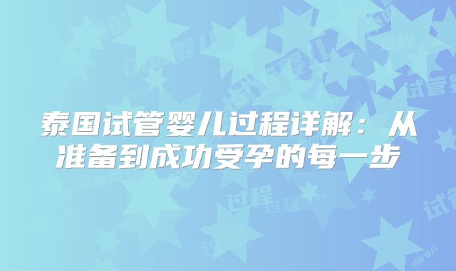泰国试管婴儿过程详解:从准备到成功受孕的每一步